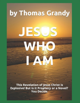 Jesus Who I Am : This Book is Explosive! but is it Prophecy or a Novel? You Decide.