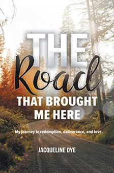 The Road That Brought Me Here : My Journey to Redemption, Deliverance, and Love