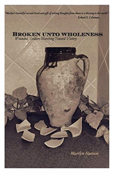 Broken Unto Wholeness : Wounded Soldiers Marching Toward Victory