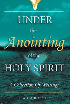 Under the Anointing of the Holy Spirit : A Collection of Writings