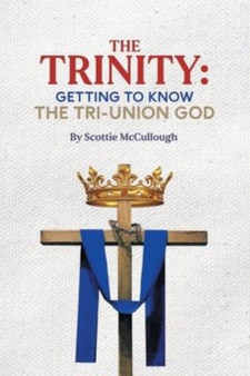 The Trinity : Getting to Know the Tri-Union God