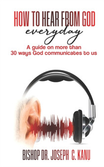 How to Hear From God Everyday : A Guide on more than 30 Ways God communicates to us