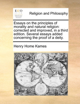 Essays on the Principles of Morality and Natural Religion : Corrected and Improved, in a Third Edition. Several Essays Added Concerning the Proof of a Deity.