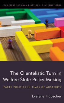 The Clientelistic Turn in Welfare State Policy-Making : Party Politics in Times of Austerity