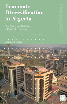 Economic Diversification in Nigeria : The Politics of Building a Post-Oil Economy