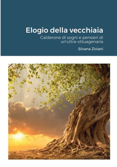 Elogio della vecchiaia : Calderone di sogni e pensieri di un'ultra-ottuagenaria