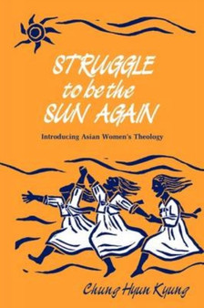 Struggle to be the Sun Again : Introducing Asian Women's Theology