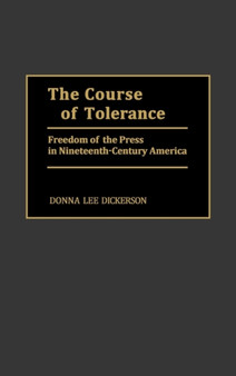 The Course of Tolerance : Freedom of the Press in Nineteenth-Century America