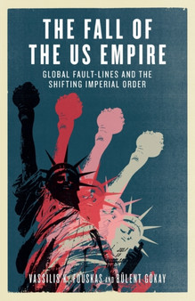 The Fall of the US Empire : Global Fault-Lines and the Shifting Imperial Order