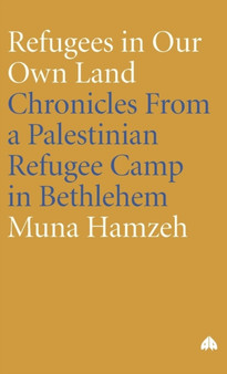 Refugees in Our Own Land : Chronicles From a Palestinian Refugee Camp in Bethlehem