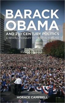 Barack Obama and Twenty-First-Century Politics : A Revolutionary Moment in the USA