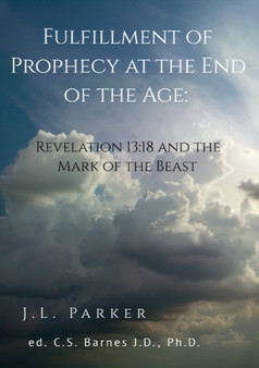 The Fulfillment of Prophecy at the End of the Age : Revelation 13:18 and the Mark of the Beast