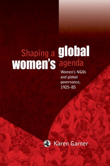 Shaping a Global Women's Agenda : Women's Ngos and Global Governance, 1925???85