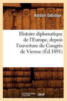Histoire Diplomatique de l'Europe, Depuis l'Ouverture Du Congres de Vienne (Ed.1891)