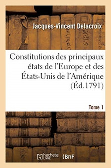 Constitutions Des Principaux Etats de l'Europe Et Des Etats-Unis de l'Amerique. Tome 1
