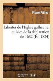 Libertes de l'Eglise Gallicane, Suivies de la Declaration de 1682, Avec Une Introduction : Et Des Notes