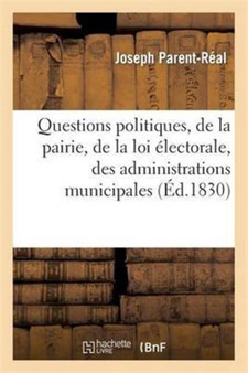 Questions Politiques, de la Pairie, de la Loi Electorale, Des Administrations Municipales : Et de Departement, Des Societes Particulieres...