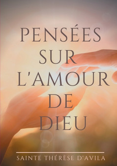 Pensees sur l'amour de Dieu : Le livre du Cantique des Cantiques commente par Sainte Therese d'Avila