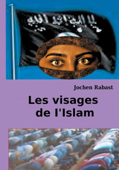 Les visages de I'Islam : Ou la religion rencontre la politique