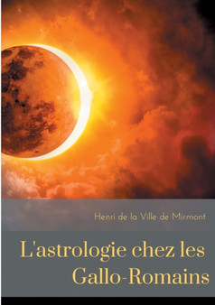 L'astrologie chez les Gallo-Romains : croyances, superstitions, rites et cultes des Gallo-Romains pour les astres