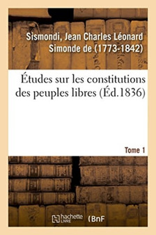 Etudes Sur Les Constitutions Des Peuples Libres. Tome 1
