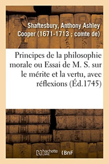 Principes de la Philosophie Morale Ou Essai de M. S. Sur Le Merite Et La Vertu, Avec Reflexions