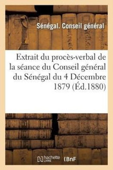 Extrait Du Proces-Verbal de la Seance Du Conseil General Du Senegal Du 4 Decembre 1879