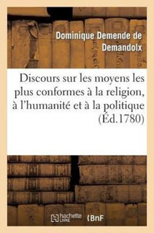 Discours Sur Les Moyens Les Plus Conformes A La Religion, A l'Humanite Et A La Politique