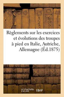 Reglements Sur Les Exercices Et Evolutions Des Troupes A Pied En Italie, Autriche Et Allemagne