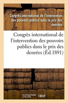 Congres International de l'Intervention Des Pouvoirs Publics Dans Le Prix Des Denrees