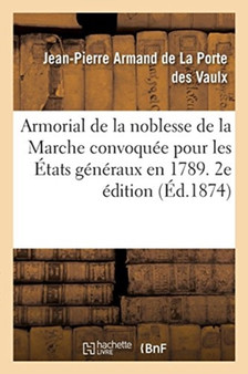 Armorial de la Noblesse de la Marche Convoquee Pour Les Etats Generaux En 1789. 2e Edition