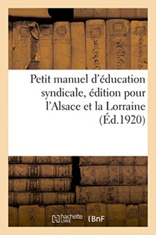 Petit Manuel d'Education Syndicale, Edition Pour l'Alsace Et La Lorraine