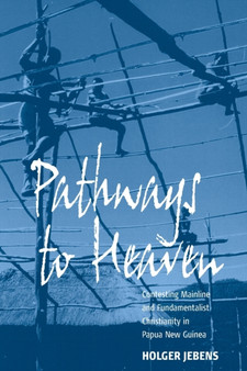 Pathways to Heaven : Contesting Mainline and Fundamentalist Christianity in Papua New Guinea