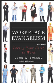 Workplace Evangelism : Taking Your Faith to Work: Taking Your Faith to Work