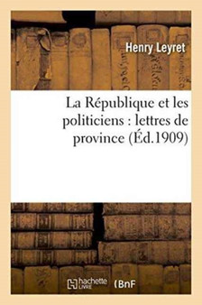 La Republique Et Les Politiciens: Lettres de Province