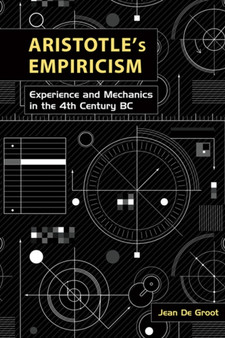 Aristotle's Empiricism : Experience and Mechanics in the 4th Century BC