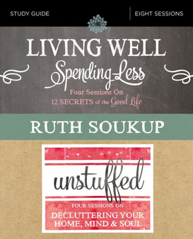 Living Well, Spending Less / Unstuffed Bible Study Guide : Eight Weeks to Redefining the Good Life and Living It