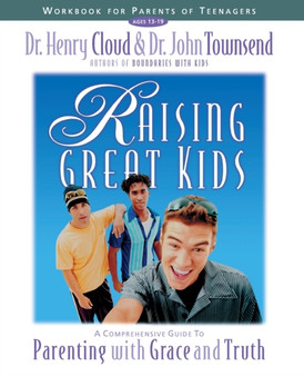 Raising Great Kids Workbook for Parents of Teenagers : A Comprehensive Guide to Parenting with Grace and Truth