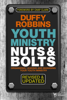 Youth Ministry Nuts and Bolts, Revised and Updated : Organizing, Leading, and Managing Your Youth Ministry