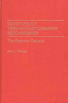 Soviet Policy Toward East Germany Reconsidered : The Postwar Decade