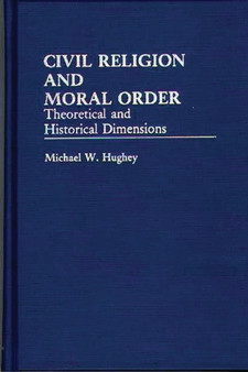 Civil Religion and Moral Order : Theoretical and Historical Dimensions
