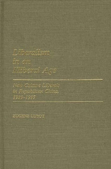 Liberalism in an Illiberal Age : New Culture Liberals in Republican China, 1919-1937