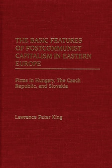 The Basic Features of Postcommunist Capitalism in Eastern Europe : Firms in Hungary, The Czech Republic, and Slovakia