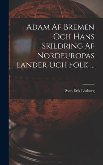 Adam Af Bremen Och Hans Skildring Af Nordeuropas Lander Och Folk ... by Sven Erik Lonborg - Hardback