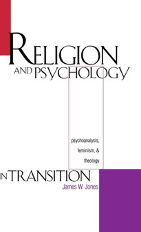 Religion and Psychology in Transition : Psychoanalysis, Feminism, and Theology