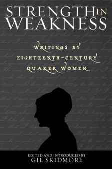 Strength in Weakness : Writings of Eighteenth-Century Quaker Women