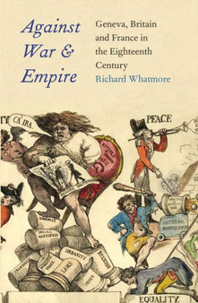 Against War and Empire : Geneva, Britain, and France in the Eighteenth Century