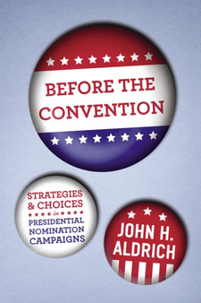 Before the Convention : Strategies and Choices in Presidential Nomination Campaigns
