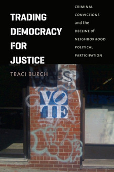 Trading Democracy for Justice : Criminal Convictions and the Decline of Neighborhood Political Participation