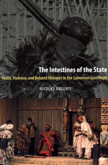 The Intestines of the State : Youth, Violence, and Belated Histories in the Cameroon Grassfields